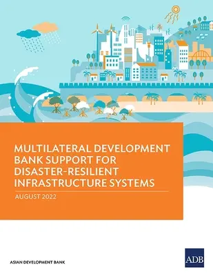 Apoyo del Banco Multilateral de Desarrollo a los sistemas de infraestructuras resistentes a las catástrofes - Multilateral Development Bank Support for Disaster-Resilient Infrastructure Systems