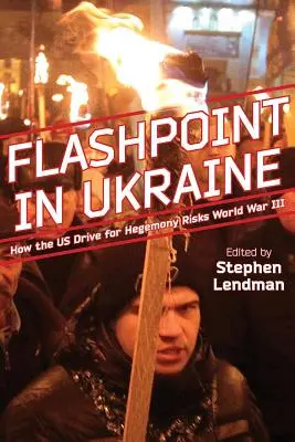 Flashpoint in Ukraine: How the Us Drive for Hegemony Risks World War III (El punto álgido en Ucrania: cómo el afán hegemónico de EE.UU. pone en peligro la Tercera Guerra Mundial) - Flashpoint in Ukraine: How the Us Drive for Hegemony Risks World War III