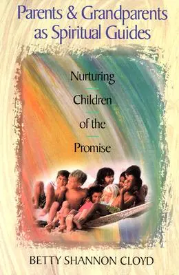 Padres y abuelos como guías espirituales: Cómo educar a los niños de la promesa - Parents and Grandparents as Spiritual Guides: Nurturing Children of the Promise