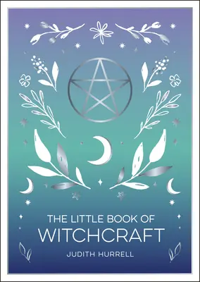 El pequeño libro de la brujería: Una introducción a la magia y la brujería blanca - The Little Book of Witchcraft: An Introduction to Magick and White Witchcraft