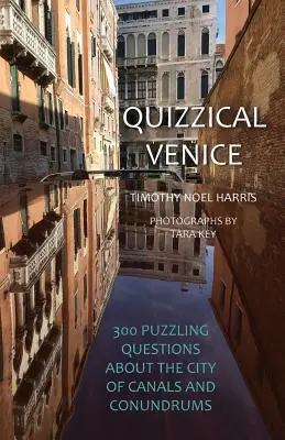 Venecia enigmática: 300 preguntas enigmáticas sobre la ciudad de los canales y los enigmas - Quizzical Venice: 300 Puzzling Questions about the City of Canals and Conundrums