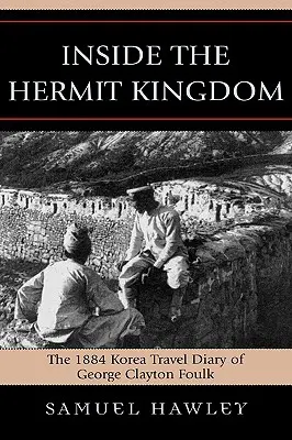 Dentro del reino ermitaño: El diario de viaje a Corea de 1884 de George Clayton Foulk - Inside the Hermit Kingdom: The 1884 Korea Travel Journal of George Clayton Foulk