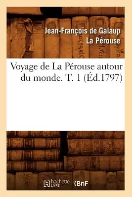 Voyage de la Prouse Autour Du Monde. T. 1 (d.1797)