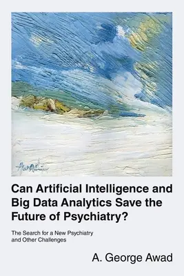 ¿Pueden la inteligencia artificial y el análisis de grandes volúmenes de datos salvar el futuro de la psiquiatría? La búsqueda de una nueva psiquiatría y otros retos - Can Artificial Intelligence and Big Data Analytics Save the Future of Psychiatry?: The Search for a New Psychiatry and Other Challenges