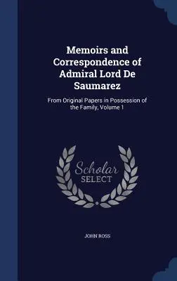 Memorias y correspondencia del almirante Lord De Saumarez: de los documentos originales en posesión de la familia, volumen 1 - Memoirs and Correspondence of Admiral Lord De Saumarez: From Original Papers in Possession of the Family, Volume 1