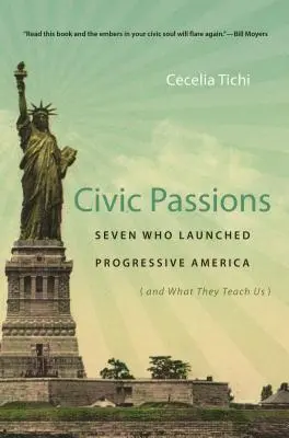 Pasiones cívicas: Siete pioneros de la América progresista (y lo que nos enseñan) - Civic Passions: Seven Who Launched Progressive America (and What They Teach Us)