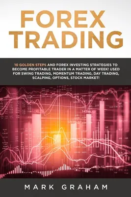 Forex Trading: ¡10 Pasos de Oro y Estrategias de Inversión en Forex para Convertirse en un Trader Rentable en Cuestión de Una Semana! Utilizado para Swing Trading - Forex Trading: 10 Golden Steps and Forex Investing Strategies to Become Profitable Trader in a Matter of Week! Used for Swing Trading