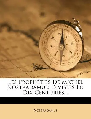 Las Profecías de Michel Nostradamus: Divises En Dix Centuries... - Les Prophties De Michel Nostradamus: Divises En Dix Centuries...