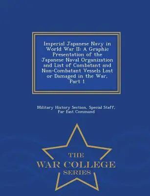 La Armada Imperial Japonesa en la Segunda Guerra Mundial: Presentación gráfica de la organización naval japonesa y lista de buques combatientes y no combatientes perdidos - Imperial Japanese Navy in World War II: A Graphic Presentation of the Japanese Naval Organization and List of Combatant and Non-Combatant Vessels Lost