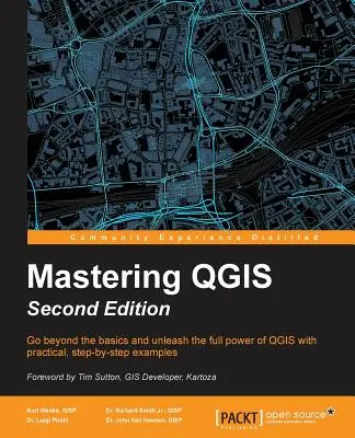 Dominar QGIS - Segunda Edición: Vaya más allá de los conceptos básicos y libere todo el poder de QGIS con ejemplos prácticos paso a paso - Mastering QGIS - Second Edition: Go beyond the basics and unleash the full power of QGIS with practical, step-by-step examples