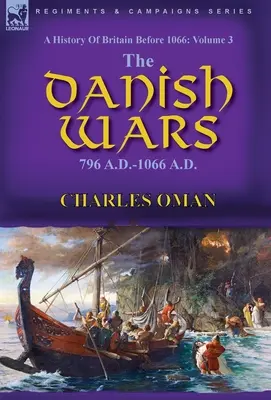 Historia de Gran Bretaña antes de 1066: Volumen 3-Las Guerras Danesas, 796 d.C.-1066 d.C. - A History of Britain Before 1066: Volume 3-The Danish Wars, 796 A.D.-1066 A.D.