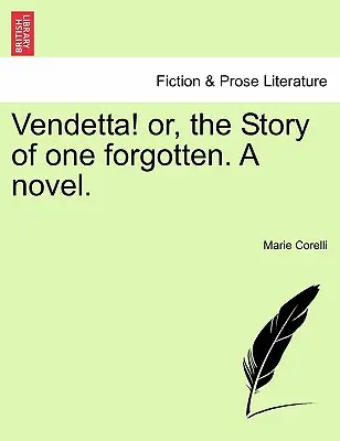 Vendetta Or, the Story of One Forgotten. a Novel. - Vendetta! Or, the Story of One Forgotten. a Novel.