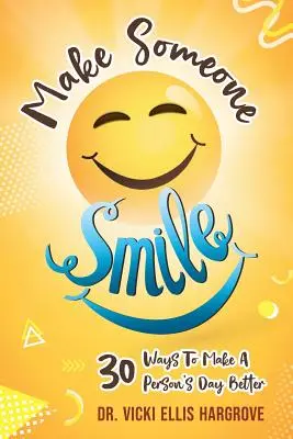 Make Someone Smile: 30 maneras de mejorar el día de una persona - Make Someone Smile: 30 Ways To Make A Person's Day Better