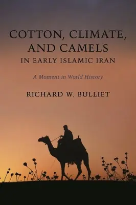 Algodón, clima y camellos en el primer Irán islámico: Un momento en la historia del mundo - Cotton, Climate, and Camels in Early Islamic Iran: A Moment in World History