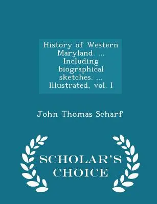 Historia de Maryland occidental. ... Incluyendo esbozos biográficos. ... Ilustrado, vol. I - Scholar's Choice Edition - History of Western Maryland. ... Including biographical sketches. ... Illustrated, vol. I - Scholar's Choice Edition