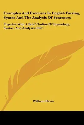 Ejemplos y ejercicios de parsing, sintaxis y análisis de oraciones en inglés: Junto con un breve esbozo de etimología, sintaxis y análisis (186 - Examples and Exercises in English Parsing, Syntax and the Analysis of Sentences: Together with a Brief Outline of Etymology, Syntax, and Analysis (186