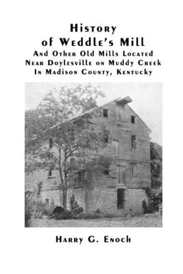 Historia de Weddle's Mill y otros molinos antiguos situados cerca de Doylesville en Muddy Creek en el condado de Madison, Kentucky - History of Weddle's Mill And Other Old Mills Located Near Doylesville on Muddy Creek In Madison County, Kentucky