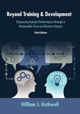 Más allá de la formación y el desarrollo, 3ª edición: La mejora del rendimiento humano a través de un enfoque medible en el impacto empresarial - Beyond Training and Development, 3rd Edition: Enhancing Human Performance through a Measurable Focus on Business Impact