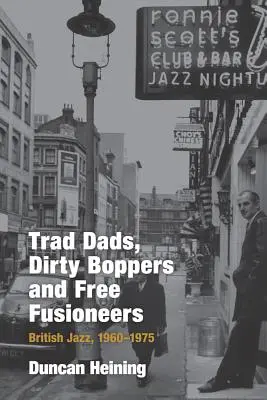 Trad Dads, Dirty Boppers and Free Fusioneers: Jazz británico, 1960-75 - Trad Dads, Dirty Boppers and Free Fusioneers: British Jazz, 1960-75