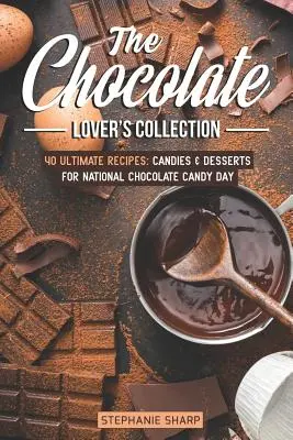 La Colección del Amante del Chocolate: 40 Recetas Definitivas: Dulces y Postres para el Día Nacional del Dulce de Chocolate - The Chocolate Lover's Collection: 40 Ultimate Recipes: Candies & Desserts for National Chocolate Candy Day