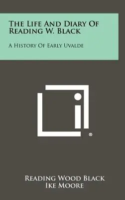 Vida y diario de Reading W. Black: Historia de los primeros tiempos de Uvalde - The Life and Diary of Reading W. Black: A History of Early Uvalde