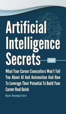 Secretos De La Inteligencia Artificial 2 En 1: Lo Que Tus Orientadores Profesionales No Te Dicen Sobre La IA Y La Automatización Y Cómo Aprovechar Su Potencial Para - Artificial Intelligence Secrets 2 In 1: What Your Career Counsellors Wont Tell You About AI And Automation And And How To Leverage Their Potential To