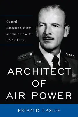 Arquitecto del poder aéreo: El general Laurence S. Kuter y el nacimiento de las Fuerzas Aéreas de EE.UU. - Architect of Air Power: General Laurence S. Kuter and the Birth of the US Air Force