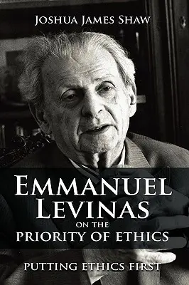 Emmanuel Levinas sobre la prioridad de la ética: Poner la ética en primer lugar - Emmanuel Levinas on the Priority of Ethics: Putting Ethics First