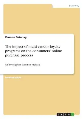 El impacto de los programas de fidelización de varios vendedores en el proceso de compra en línea de los consumidores: Una investigación basada en Payback - The impact of multi-vendor loyalty programs on the consumers' online purchase process: An investigation based on Payback