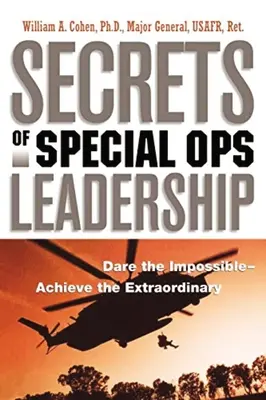 Secretos del liderazgo en operaciones especiales: Atrévase a lo imposible: consiga lo extraordinario - Secrets of Special Ops Leadership: Dare the Impossible -- Achieve the Extraordinary