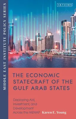 La política económica de los Estados árabes del Golfo: Despliegue de la ayuda, la inversión y el desarrollo en el MENAP - The Economic Statecraft of the Gulf Arab States: Deploying Aid, Investment and Development Across the MENAP