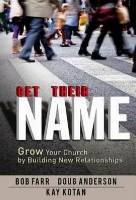 Consiga su nombre: Haga crecer su iglesia construyendo nuevas relaciones - Get Their Name: Grow Your Church by Building New Relationships