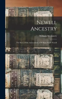 Newell Ancestry: la historia de los antecedentes de William Stark Newell (Emery William M. (William Morrell) B.) - Newell Ancestry: the Story of the Antecedents of William Stark Newell (Emery William M. (William Morrell) B.)