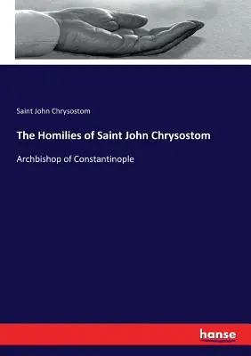 Homilías de San Juan Crisóstomo: Arzobispo de Constantinopla - The Homilies of Saint John Chrysostom: Archbishop of Constantinople