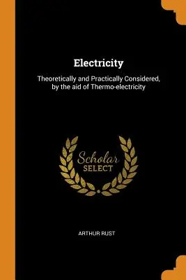 La electricidad: Consideración teórica y práctica de la termoelectricidad - Electricity: Theoretically and Practically Considered, by the aid of Thermo-electricity