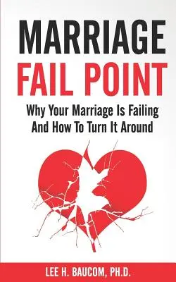 Marriage Fail Point: Por qué fracasa tu matrimonio y cómo darle la vuelta - Marriage Fail Point: Why Your Marriage Is Failing and How to Turn It Around