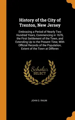 Historia de la ciudad de Trenton, Nueva Jersey: Abarcando un periodo de casi doscientos años, comenzando en 1676, el primer asentamiento de la ciudad, y - History of the City of Trenton, New Jersey: Embracing a Period of Nearly Two Hundred Years, Commencing in 1676, the First Settlement of the Town, and