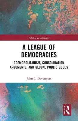 Una liga de democracias: Cosmopolitismo, argumentos de consolidación y bienes públicos mundiales - A League of Democracies: Cosmopolitanism, Consolidation Arguments, and Global Public Goods