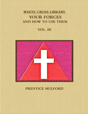 La Biblioteca de la Cruz Blanca. Your Forces, and How to Use Them. Tomo III. - The White Cross Library. Your Forces, and How to Use Them. Vol. III.