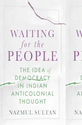 Esperando al pueblo: La idea de democracia en el pensamiento anticolonial indio - Waiting for the People: The Idea of Democracy in Indian Anticolonial Thought