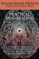 Lectura práctica de la mente: Un curso de lecciones sobre transferencia del pensamiento, telepatía, corrientes mentales, comunicación mental, etc. - Practical Mind-Reading: A Course of Lessons on Thought-Transference, Telepathy, Mental-Currents, Mental Rapport, Etc.