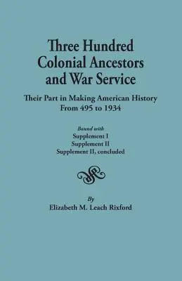 Trescientos antepasados coloniales y el servicio de guerra: Their Part in Making American History from 495 to 1934. Encuadernado con Suplemento I, Suplemento II, Suplemento III y Suplemento IV. - Three Hundred Colonial Ancestors and War Service: Their Part in Making American History from 495 to 1934. Bound with Supplement I, Supplement II, Supp