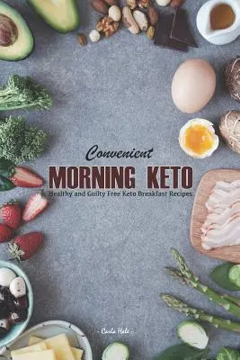 Conveniente Mañana Keto: Recetas de Desayunos Keto Saludables y Libres de Culpas - Convenient Morning Keto: Healthy and Guilty Free Keto Breakfast Recipes