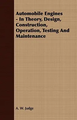 Motores de automóvil - Teoría, diseño, construcción, funcionamiento, pruebas y mantenimiento - Automobile Engines - In Theory, Design, Construction, Operation, Testing And Maintenance