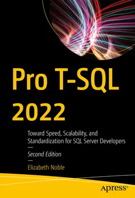 Pro T-SQL 2022: Hacia la velocidad, la escalabilidad y la estandarización para desarrolladores de SQL Server - Pro T-SQL 2022: Toward Speed, Scalability, and Standardization for SQL Server Developers