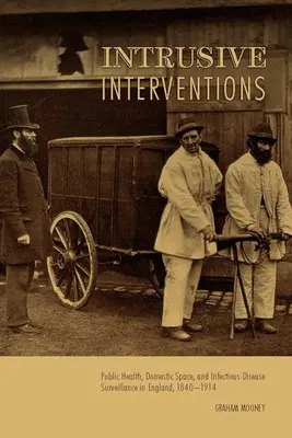 Intervenciones intrusivas: Salud pública, espacio doméstico y vigilancia de las enfermedades infecciosas en Inglaterra, 1840-1914 - Intrusive Interventions: Public Health, Domestic Space, and Infectious Disease Surveillance in England, 1840-1914