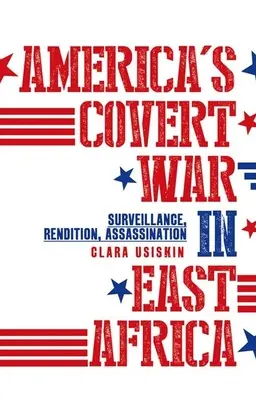 La Guerra Encubierta de América en África Oriental: Vigilancia, Rendición, Asesinato - America's Covert War in East Africa: Surveillance, Rendition, Assassination