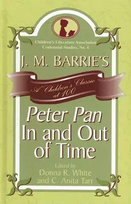 J. Peter Pan de J. M. Barrie Dentro y fuera del tiempo: un clásico infantil a los 100 años - J. M. Barrie's Peter Pan In and Out of Time: A Children's Classic at 100