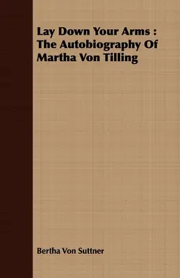 Lay Down Your Arms: La autobiografía de Martha Von Tilling - Lay Down Your Arms: The Autobiography of Martha Von Tilling