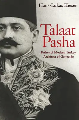 Talaat Pasha: Padre de la Turquía moderna, arquitecto del genocidio - Talaat Pasha: Father of Modern Turkey, Architect of Genocide